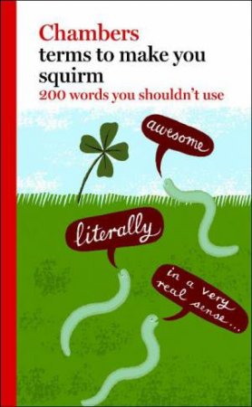 Terms to Make You Squirm: 200 Words You Shouldn't Use by Chambers