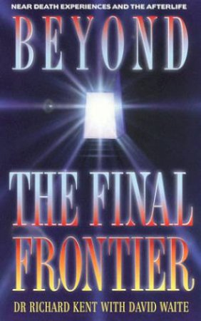 Beyond The Final Frontier by Dr Richard Kent & David White