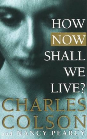 How Now Shall We Live? by Charles Colson