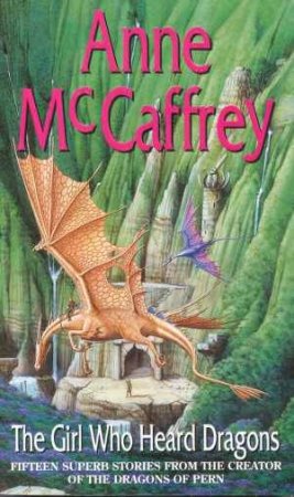 The Girl Who Heard Dragons: An Anthology by Anne McCaffrey