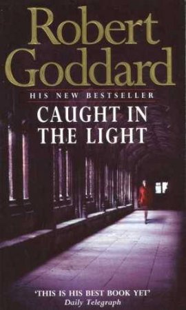 Caught In The Light by Robert Goddard