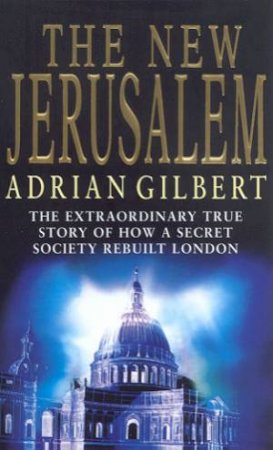 The New Jerusalem: How A Secret Society Rebuilt London by Adrian Gilbert