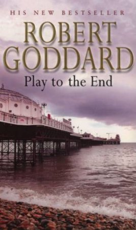 Play To The End by Robert Goddard