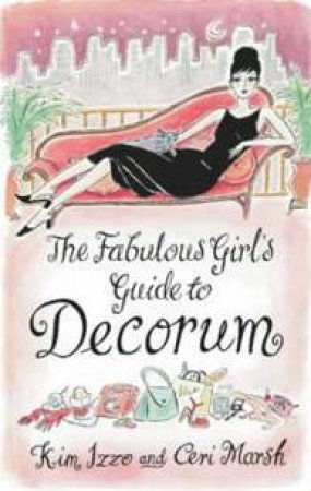 The Fabulous Girl's Guide To Decorum by Kim Izzo & Ceri Marsh