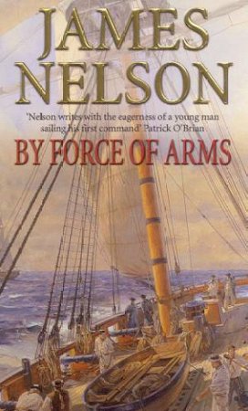 By Force Of Arms by James Nelson