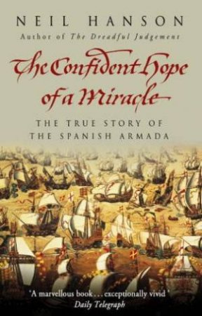 The Confident Hope Of A Miracle: The True Story Of The Spanish Armada by Neil Hanson