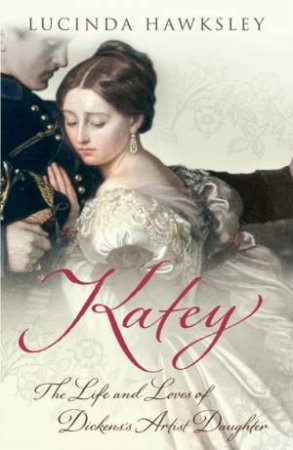 Katey: The Life And Loves of Dickens's Artist Daug by Lucinda Hawksley