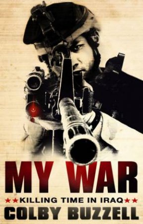 My War: Killing Time In Iraq by Colby Buzzell