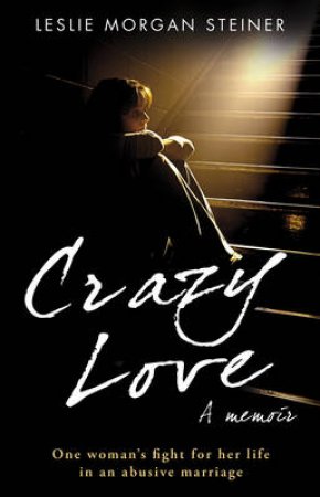 Crazy Love by Leslie Morgan-Steiner