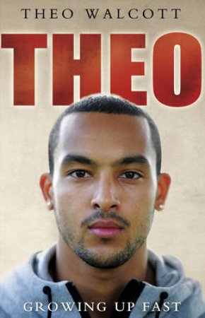 Theo: Growing Up Fast by Theo Walcott