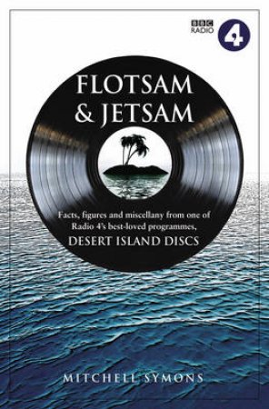 Desert Island Discs: Flotsam and Jetsam Fascinating facts, figures by Mitchell Symons