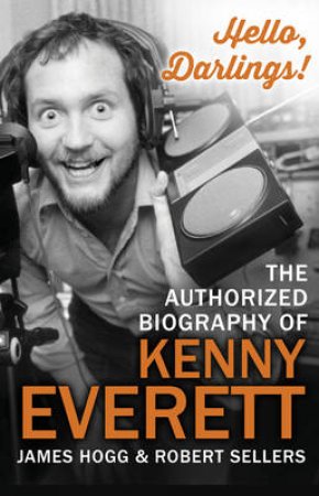 Hello, Darlings! The Authorized Biography of Kenny Everett by Various