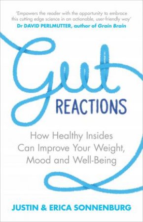 Gut Reactions: How Healthy Insides Can Improve Your Weight, Mood And Well-Being by Justin Sonnenburg & Erica Sonnenburg