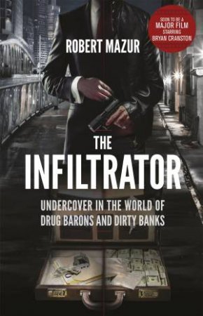 The Infiltrator: Undercover in the World of Drug Barons and Dirty Banks by Robert Mazur