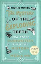 The Mystery Of The Exploding Teeth And Other Curiosities From The History Of Medicine