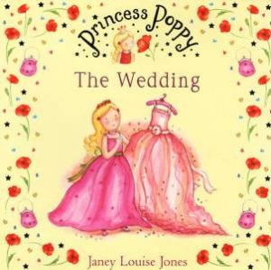 Princess Poppy: The Wedding by Janey Louise Jones