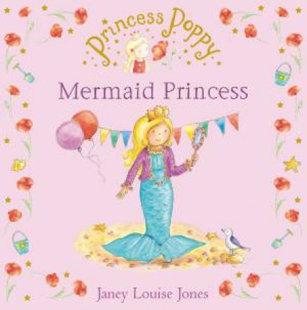 Princess Poppy: Mermaid Princess by Janey Louise Jones