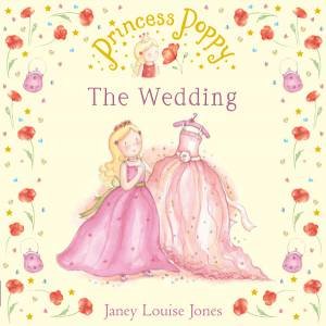 Princess Poppy: The Wedding by Janey Louise Jones