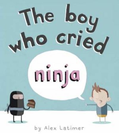 The Boy Who Cried Ninja by Alex Latimer