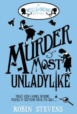 A Wells and Wong Mystery: Murder Most Unladylike by Robin Stevens