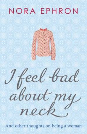 I Feel Bad About My Neck by Nora Ephron