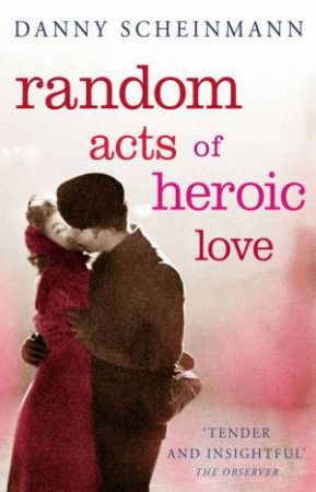 Random Acts Of Heroic Love by Danny Scheinmann