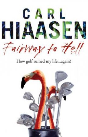 Fairway To Hell: How Golf Ruined My Life...Again! by Carl Hiaasen