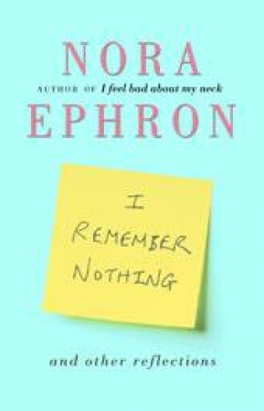 I Remember Nothing by Nora Ephron