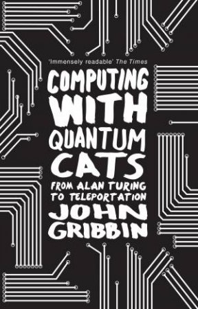 Computing with Quantum Cats From Colossus to Qubits by John Gribbin