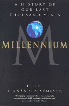 Millennium: A History Of Our Last Thousand Years by Felipe Fernandez-Armesto