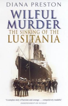 Wilful Murder: The Sinking Of The Lusitania by Diana Preston