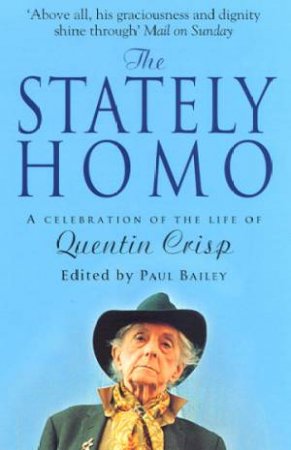 The Stately Homo: A Celebration Of The Life Of Quentin Crisp by Paul Bailey