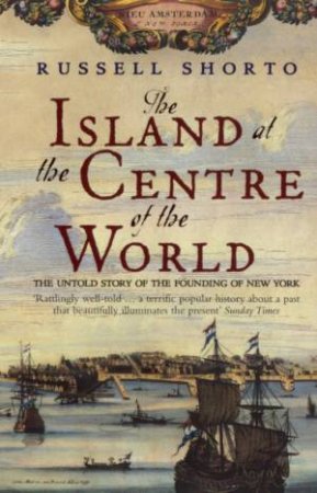 The Island At The Centre Of The World by Russell Shorto