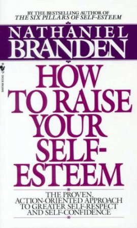 How To Raise Your Self Esteem by Nathaniel Branden