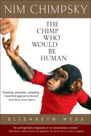 Nim Chimpsky: The Chimp Who Would Be Human by Elizabeth Hess