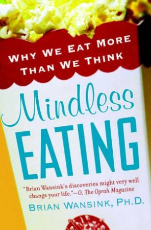 Mindless Eating: Why We Eat More Than We Think by Brian Wansink