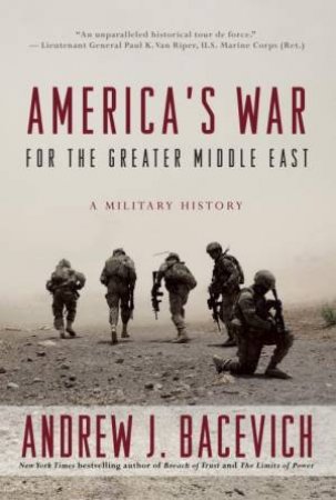 America's War For The Greater Middle East by Andrew J. Bacevich