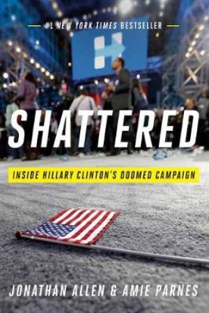 Shattered: Inside Hillary Clinton's Doomed Campaign by Jonathan Allen