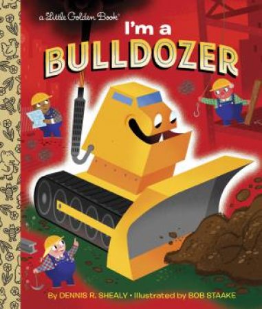 Little Golden Books: I'm A Bulldozer by Dennis Shealy