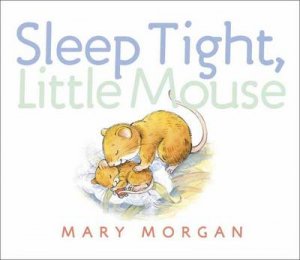 Sleep Tight, Little Mouse by Mary Morgan