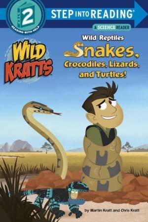 Wild Kratts: Wild Reptiles Snakes, Crocodiles, Lizards And Turtles by Chris Kratt & Martin Kratt