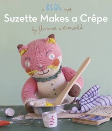 Suzette Makes A Crepe (A Blabla Book) by Florence Wetterwald