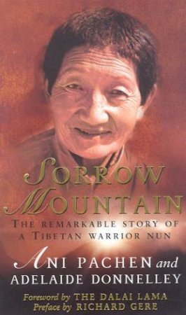 Sorrow Mountain: The Remarkable Story Of A Tibetan Warrior Nun by Ani Pachen & Adelaide Donnelley