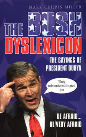 The Bush Dyslexicon: Observations On A National Disorder by Mark Crispin Miller