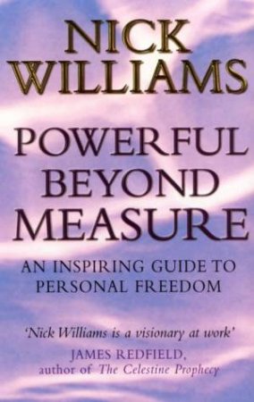 Powerful Beyond Measure: An Inspiring Guide To Personal Freedom by Nick Williams