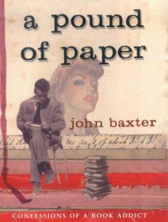 A Pound Of Paper: Confessions Of A Book Addict by John Baxter