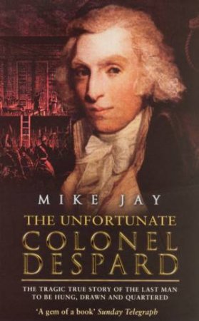 The Unfortunate Colonel Despard by Mike Jay