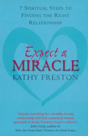 Expect A Miracle: 7 Spiritual Steps To Finding The Right Relationship by Kathy Freston