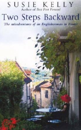 Two Steps Backward: The Misadventures Of An Englishwoman In France by Susie Kelly