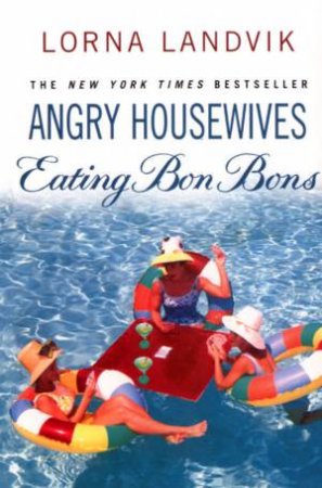 Angry Housewives Eating Bon Bons by Lorna Landvik